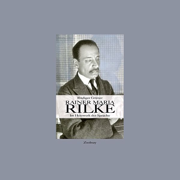 Rainer Maria Rilke Im Herzwerk der Sprache - Zsolany 2004